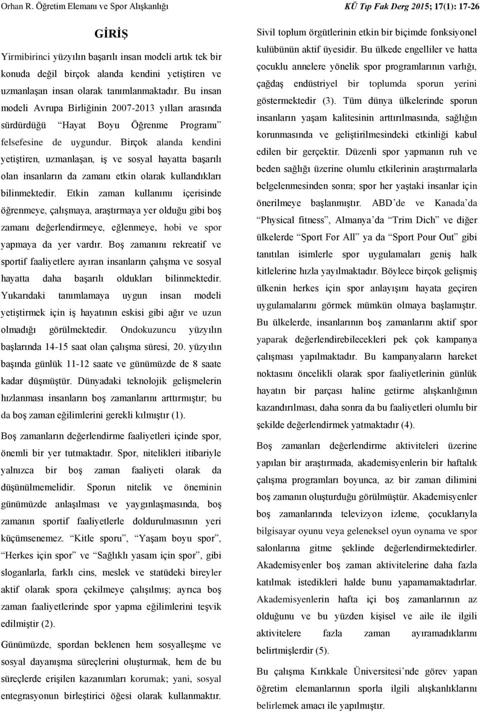 insan olarak tanımlanmaktadır. Bu insan modeli Avrupa Birliğinin 2007-2013 yılları arasında sürdürdüğü Hayat Boyu Öğrenme Programı felsefesine de uygundur.