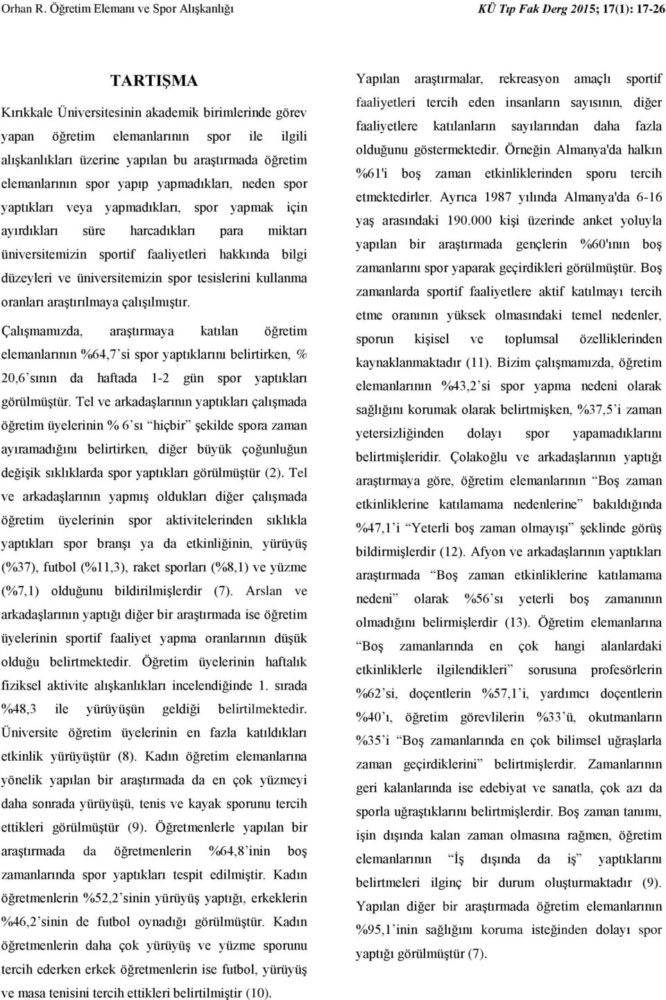 üzerine yapılan bu araştırmada öğretim elemanlarının spor yapıp yapmadıkları, neden spor yaptıkları veya yapmadıkları, spor yapmak için ayırdıkları süre harcadıkları para miktarı üniversitemizin