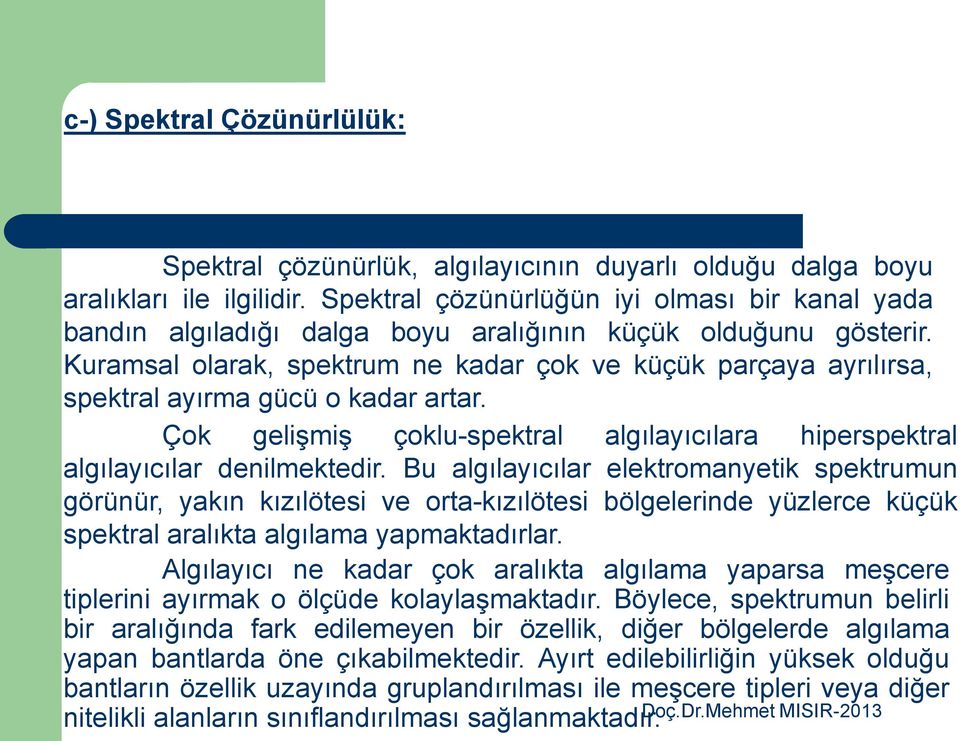 Kuramsal olarak, spektrum ne kadar çok ve küçük parçaya ayrılırsa, spektral ayırma gücü o kadar artar. Çok gelişmiş çoklu-spektral algılayıcılara hiperspektral algılayıcılar denilmektedir.