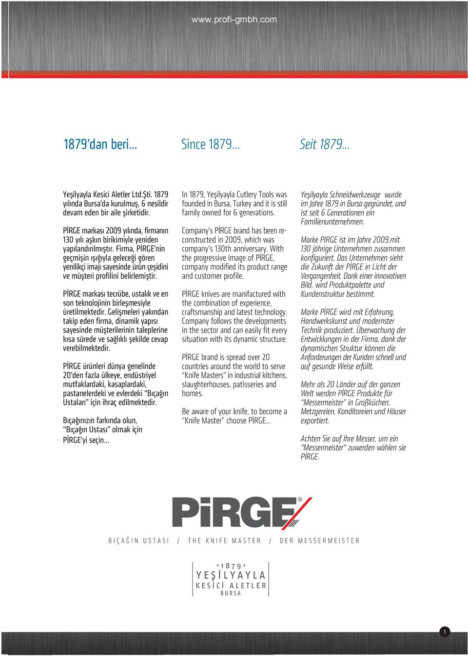 Firma, PİRGE nin geçmişin ışığıyla geleceği gören yenilikçi imajı sayesinde ürün çeşidini ve müşteri profilini belirlemiştir.