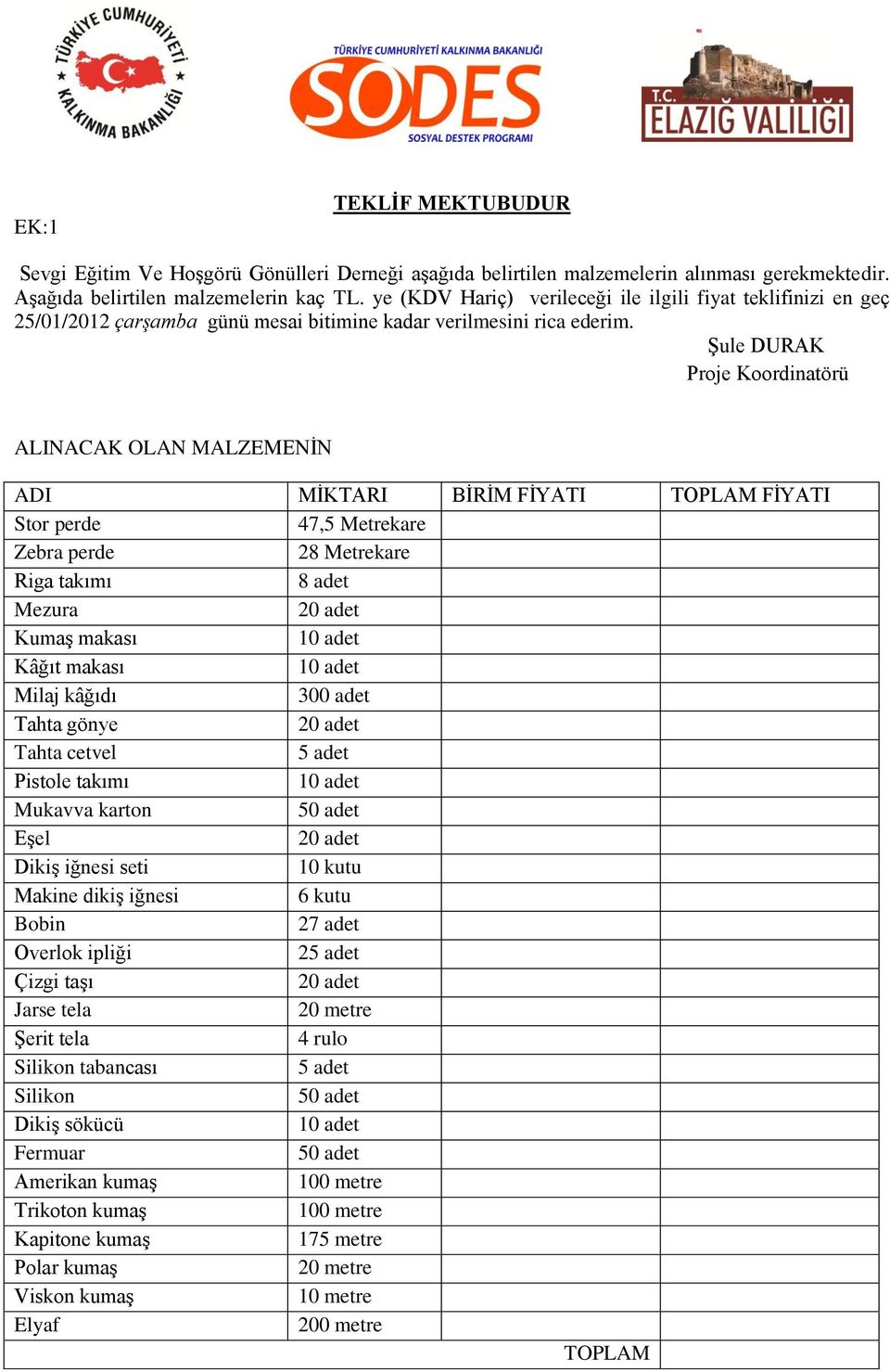 Şule DURAK Proje Koordinatörü ALINACAK OLAN MALZEMENİN ADI MİKTARI BİRİM FİYATI TOPLAM FİYATI Stor perde 47,5 Metrekare Zebra perde 28 Metrekare Riga takımı 8 adet Mezura Kumaş makası Kâğıt makası