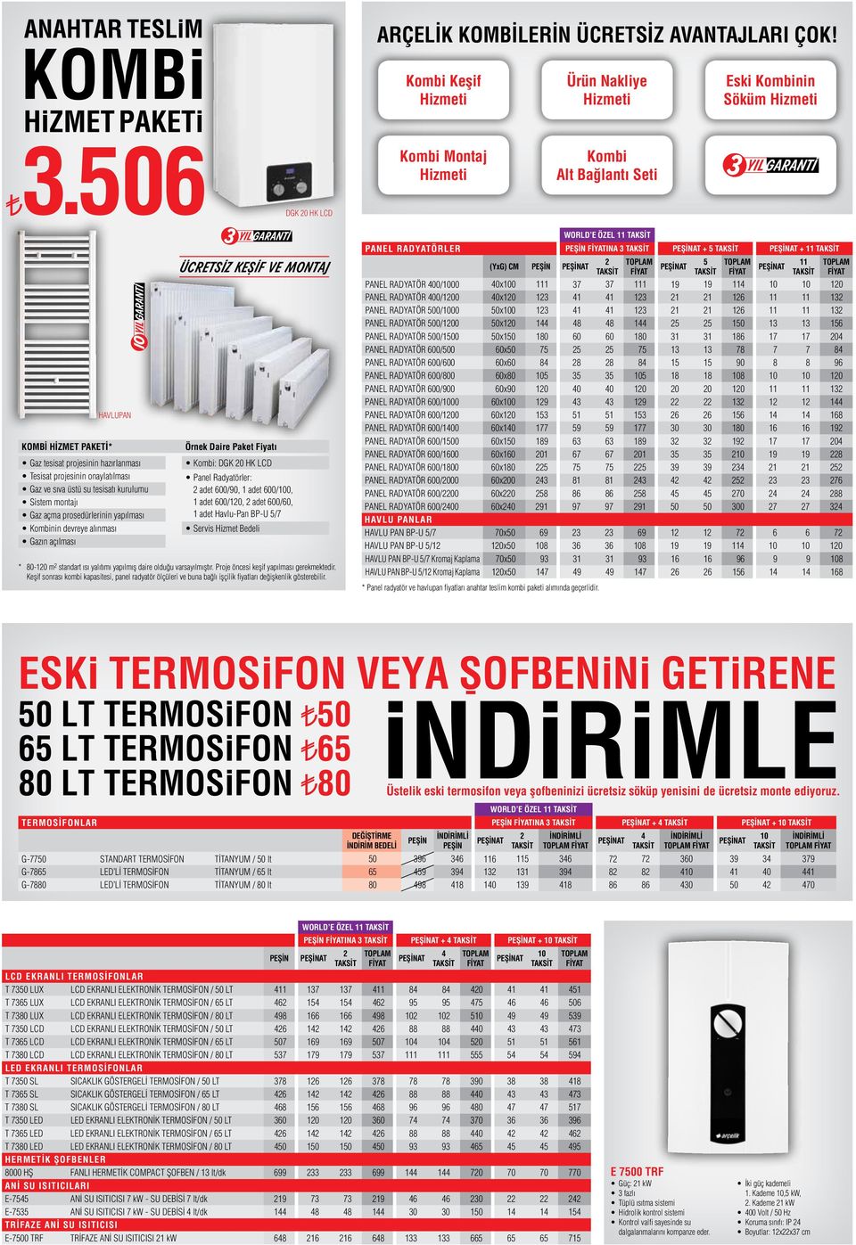 Sistem montajı Gaz açma prosedürlerinin yapılması Kombinin devreye alınması Gazın açılması ÜCRETSİZ KEŞİF VE MONTAJ Örnek Daire Paket Fiyatı Kombi: DGK 0 HK LCD Panel Radyatörler: adet 600/0, 1 adet