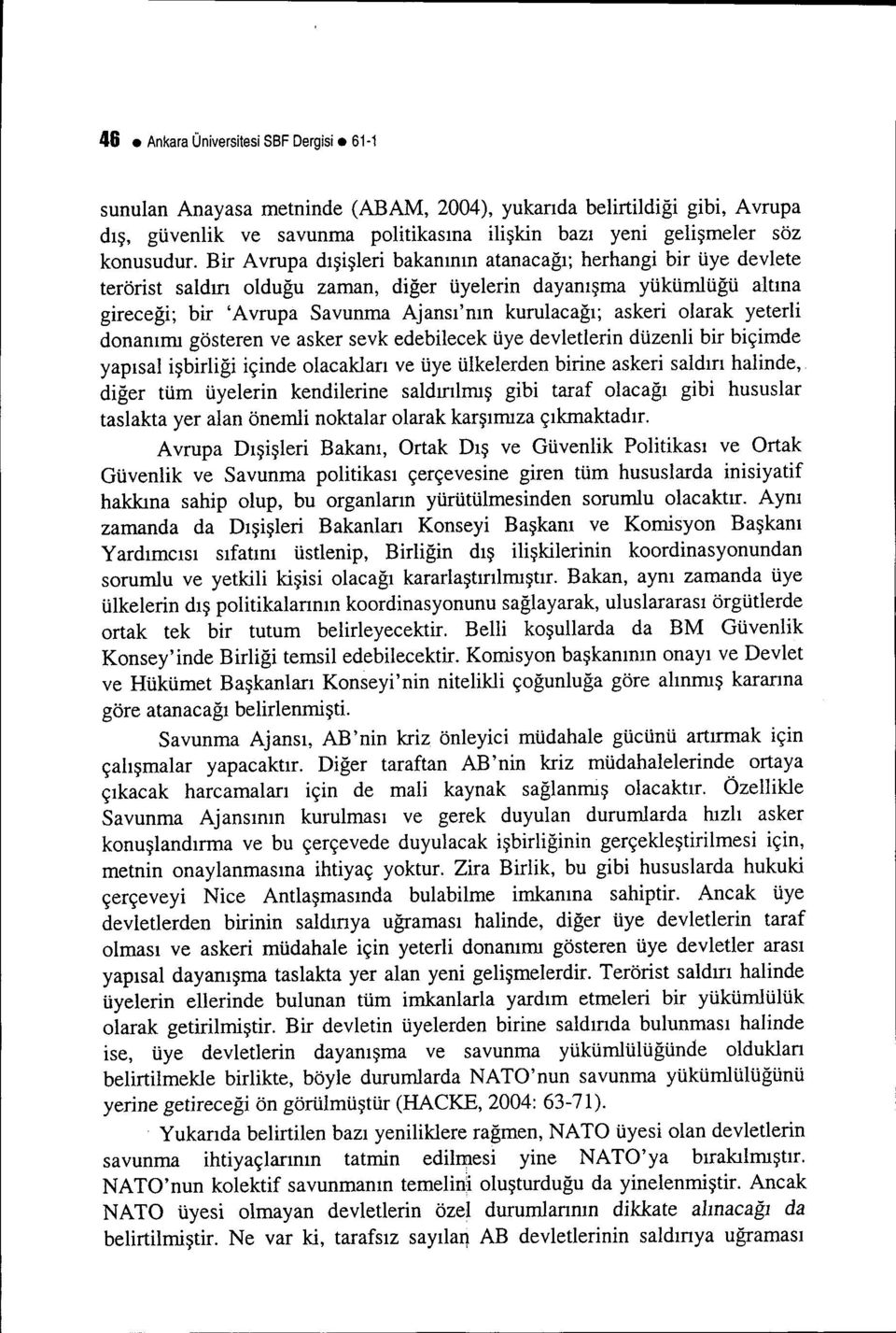 olarak yeterli donanımı gösteren ve asker sevk edebilecek üye devletlerin düzenli bir biçimde yapısal işbirliği içinde olacakları ve üye ülkelerden birine askeri saldırı halinde, diğer tüm üyelerin