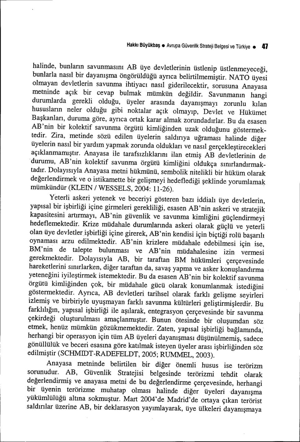 Savunmanın hangi durumlarda gerekli olduğu, üyeler arasında dayanışmayı zorunlu kılan hususların neler olduğu gibi noktalar açık olmayıp, Devlet ve Hükümet Başkanları, duruma göre, ayrıca ortak karar