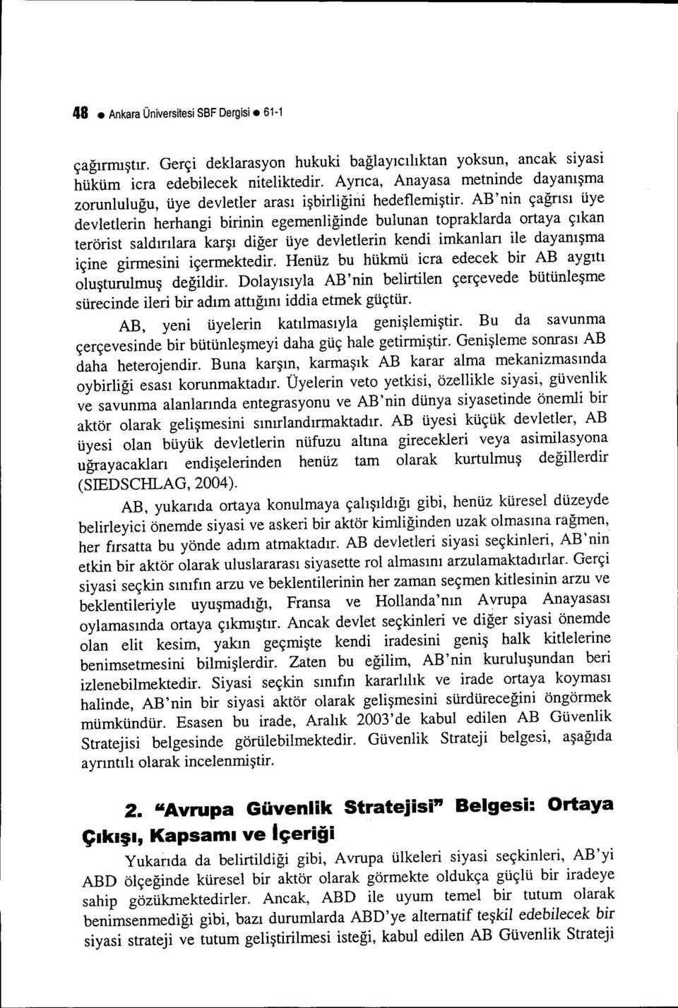 AB'nin çağrısı üye devletlerin herhangi birinin egemenliğinde bulunan topraklarda ortaya çıkan terörist saldırılara karşı diğer üye devletlerin kendi imkanları ile dayanışma içine girmesini