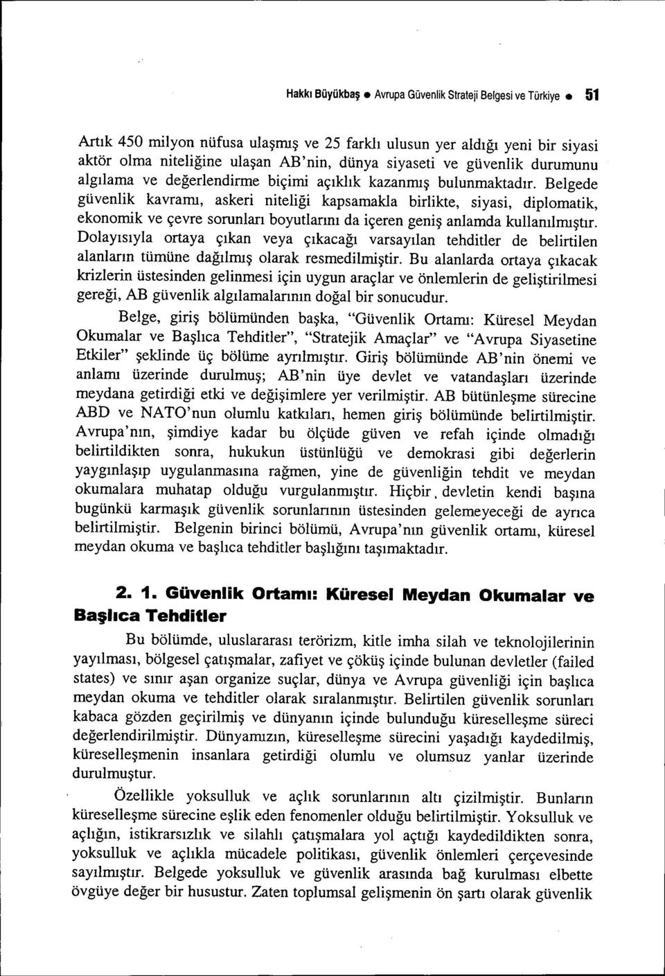 Belgede güvenlik kavramı, askeri niteliği kapsamakla birlikte, siyasi, diplomatik, ekonomik ve çevre sorunları boyutlarını da içeren geniş anlamda kullanılmıştır.