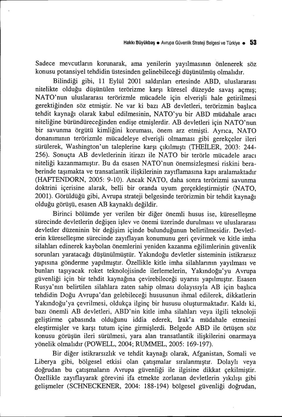 Bilindiği gibi, i 1 Eylül 2001 saldırıları ertesinde ABD, uluslararası nitelikte olduğu düşünülen terörizme karşı küresel düzeyde savaş açmış; NATO'nun uluslararası terörizmle mücadele için elverişli