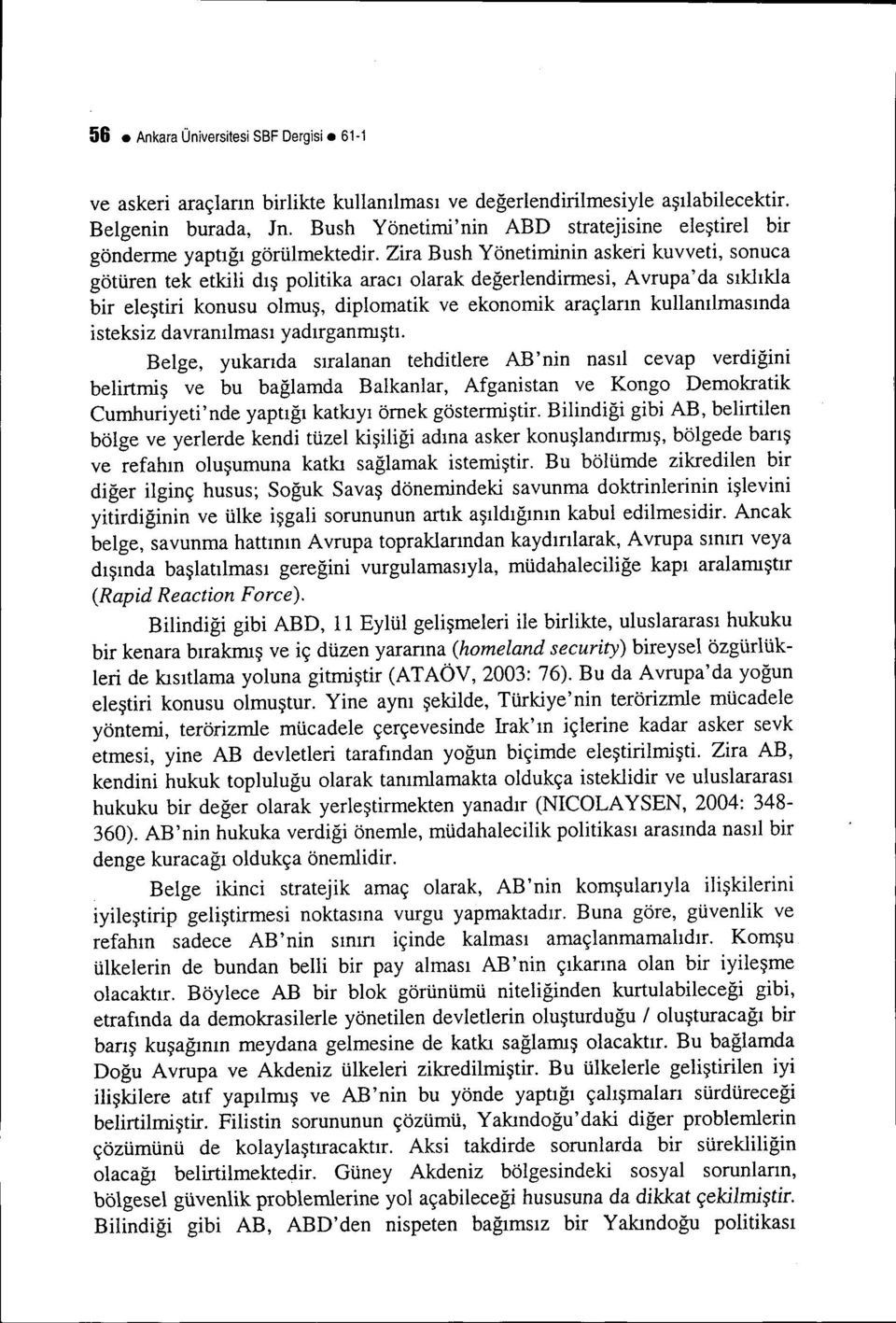 Zira Bush Yönetiminin askeri kuvveti, sonuca götüren tek etkili dış politika aracı olarak değerlendirmesi, Avrupa' da sıklıkla bir eleştiri konusu olmuş, diplomatik ve ekonomik araçların