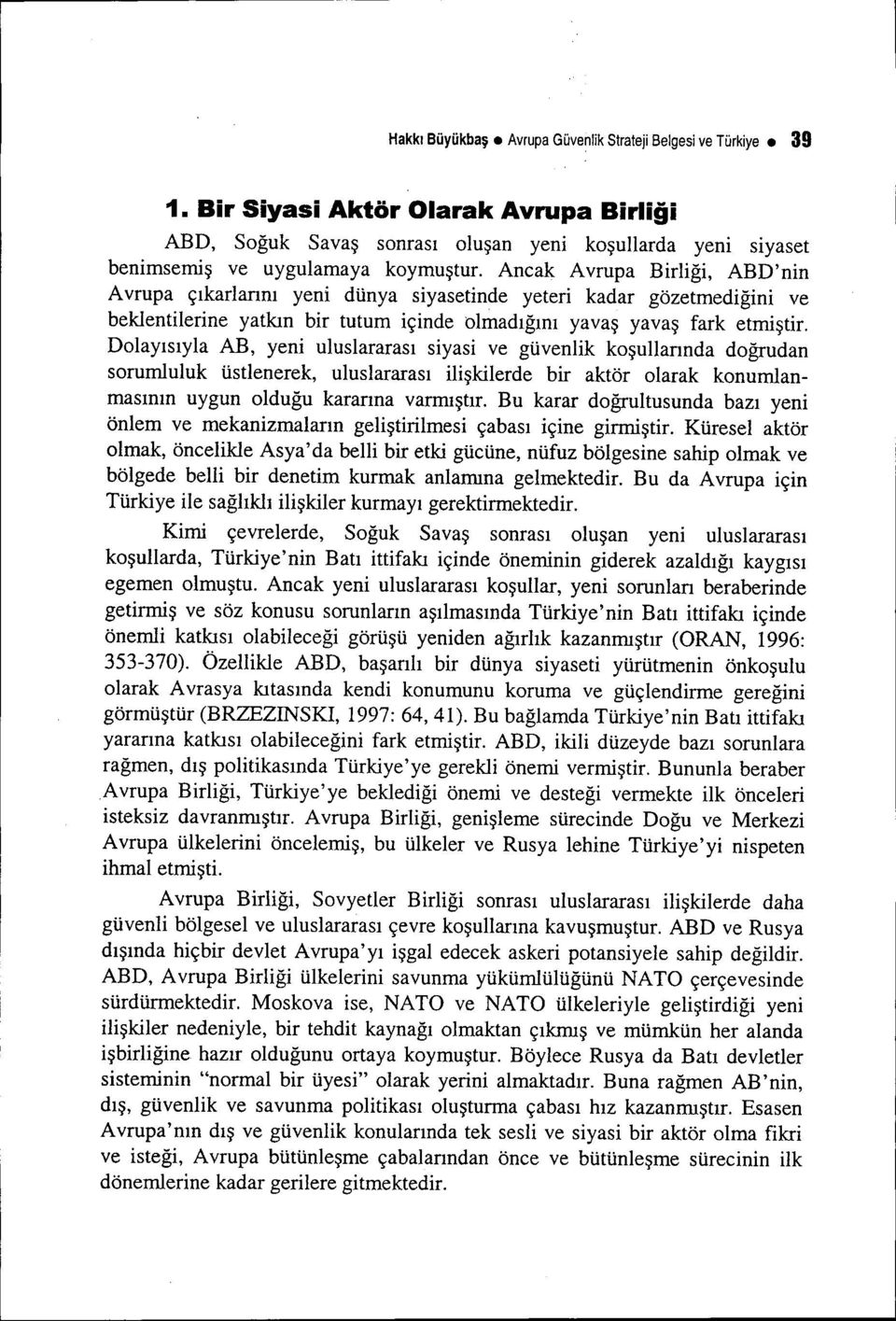 Ancak Avrupa Birliği, ABD'nin Avrupa çıkarlanm yeni dünya siyasetinde yeteri kadar gözetmediğini ve beklentilerine yatkın bir tutum içinde olmadığını yavaş yavaş fark etmiştir.