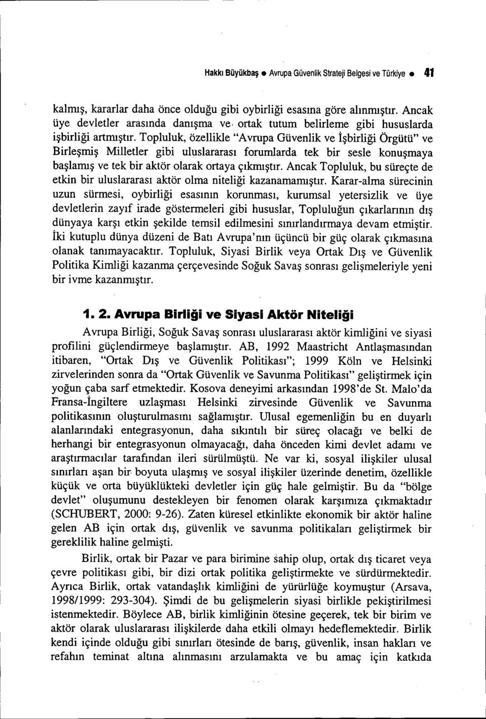 Topluluk, özellikle "Avrupa Güvenlik ve İşbirliği Örgütü" ve Birleşmiş Milletler gibi uluslararası forumlarda tek bir sesle konuşmaya başlamış ve tek bir aktör olarak ortaya çıkmıştır.