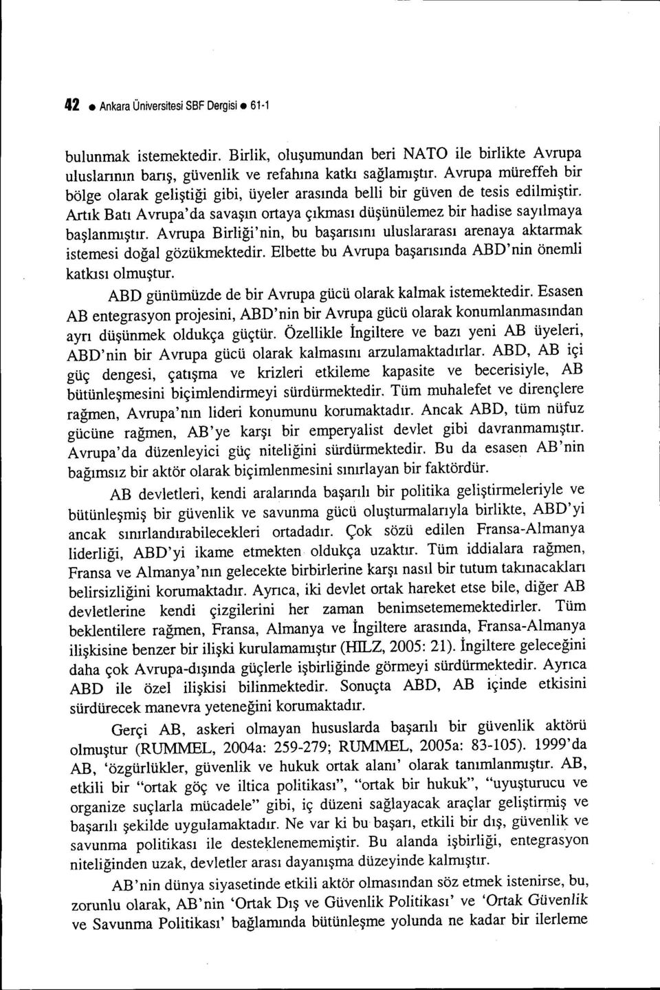 Avrupa Birliği'nin, bu başarısını uluslararası arenaya aktarmak istemesi doğal gözükmektedir. Elbette bu Avrupa başarısında ABD'nin önemli katkısı olmuştur.