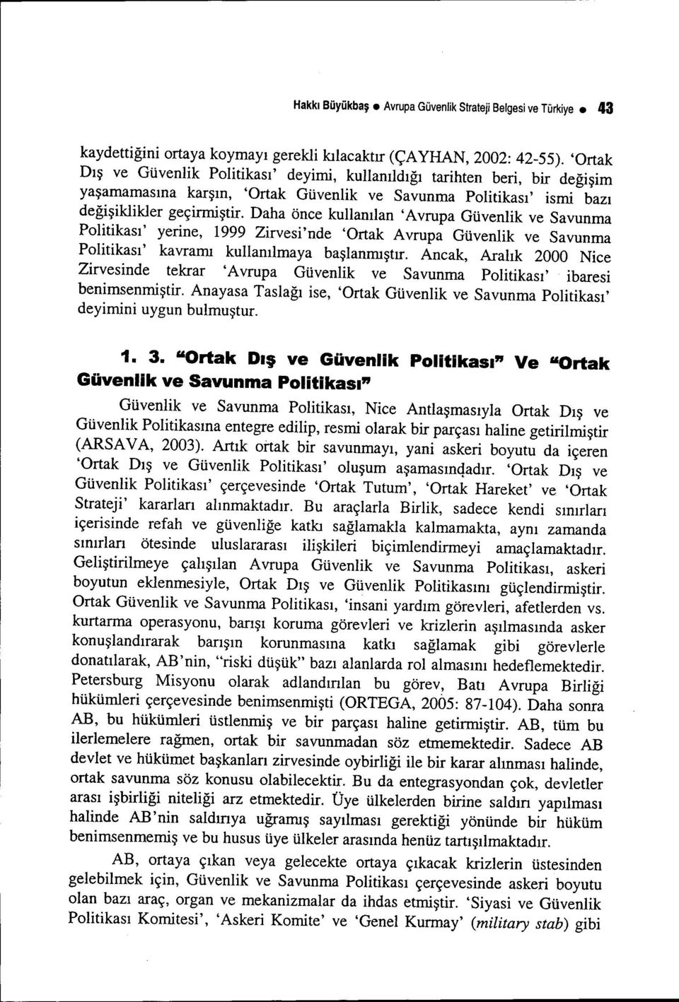 Daha önce kullanılan 'Avrupa Güvenlik ve Savunma Politikası' yerine, 1999 Zirvesi'nde 'Ortak Avrupa Güvenlik ve Savunma Politikası' kavramı kullanılmaya başlanmıştır.