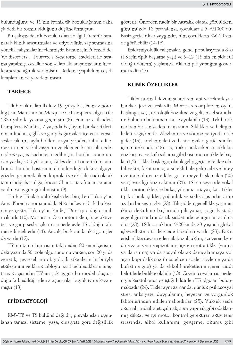 Bunun için Pubmed de, tic disorders, Tourette s Syndrome ifadeleri ile tarama yapılmış, özelikle son yıllardaki araştırmaların incelenmesine ağırlık verilmiştir.