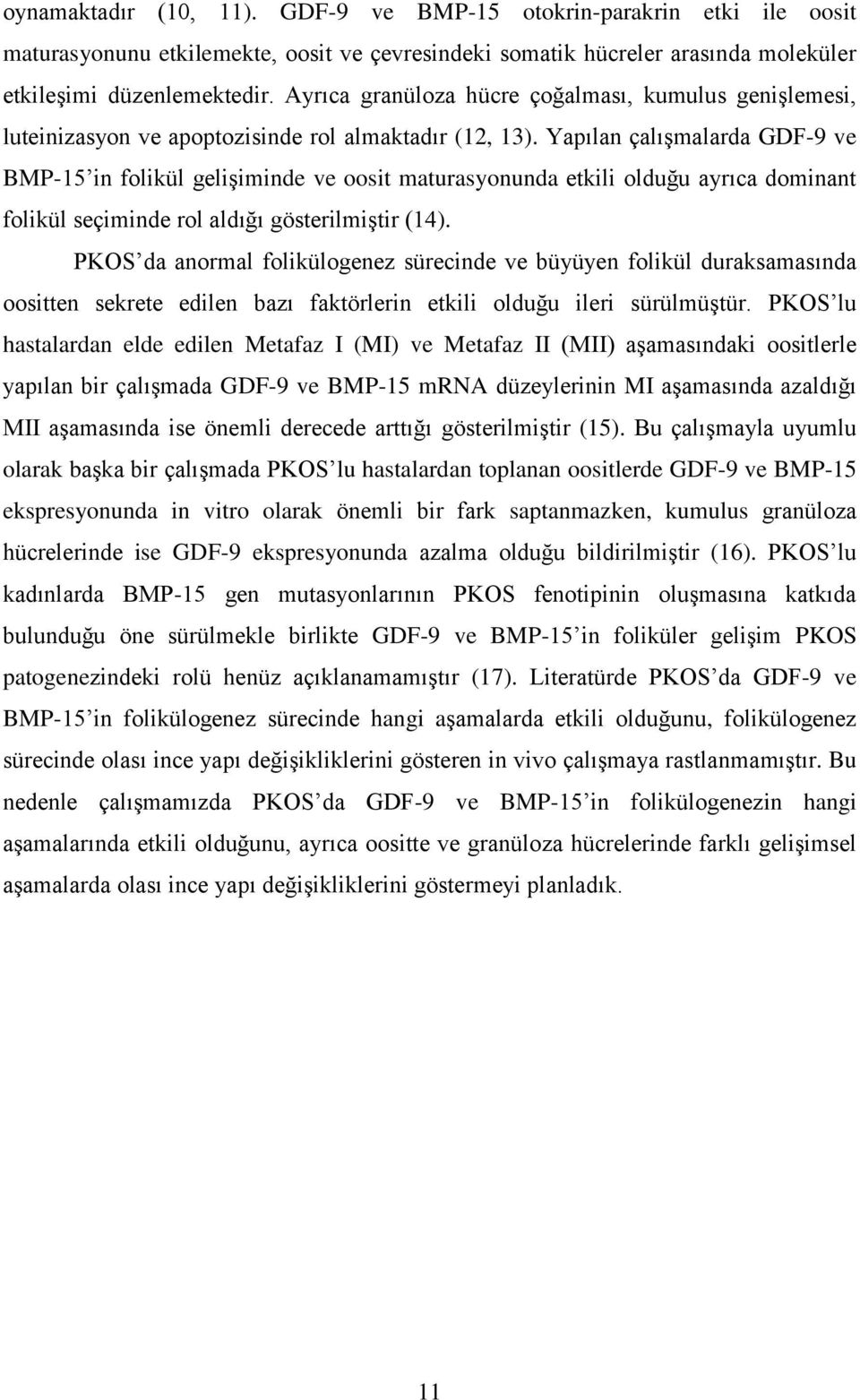 Yapılan çalışmalarda GDF-9 ve BMP-15 in folikül gelişiminde ve oosit maturasyonunda etkili olduğu ayrıca dominant folikül seçiminde rol aldığı gösterilmiştir (14).