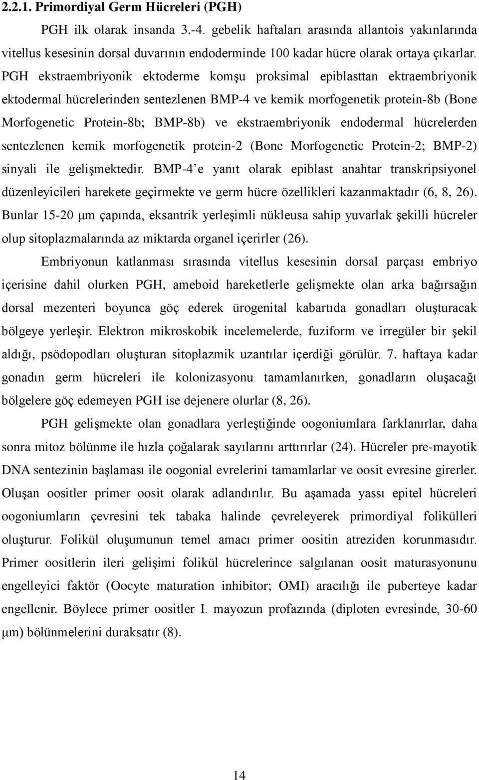 PGH ekstraembriyonik ektoderme komşu proksimal epiblasttan ektraembriyonik ektodermal hücrelerinden sentezlenen BMP-4 ve kemik morfogenetik protein-8b (Bone Morfogenetic Protein-8b; BMP-8b) ve