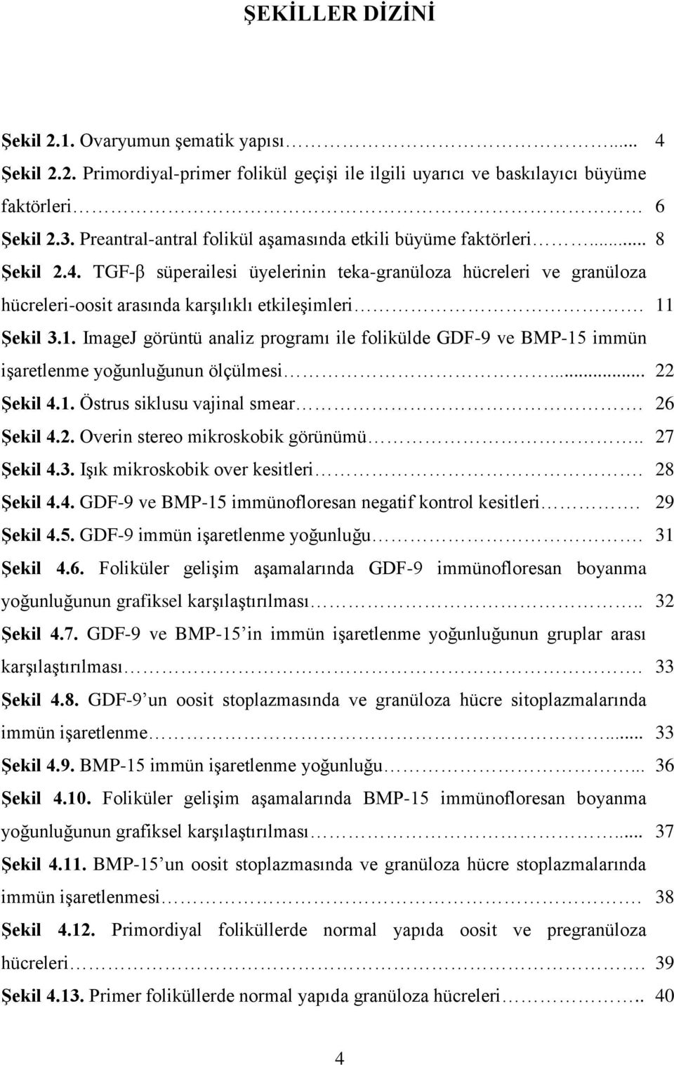 11 Şekil 3.1. ImageJ görüntü analiz programı ile folikülde GDF-9 ve BMP-15 immün işaretlenme yoğunluğunun ölçülmesi... 22 Şekil 4.1. Östrus siklusu vajinal smear. 26 Şekil 4.2. Overin stereo mikroskobik görünümü.