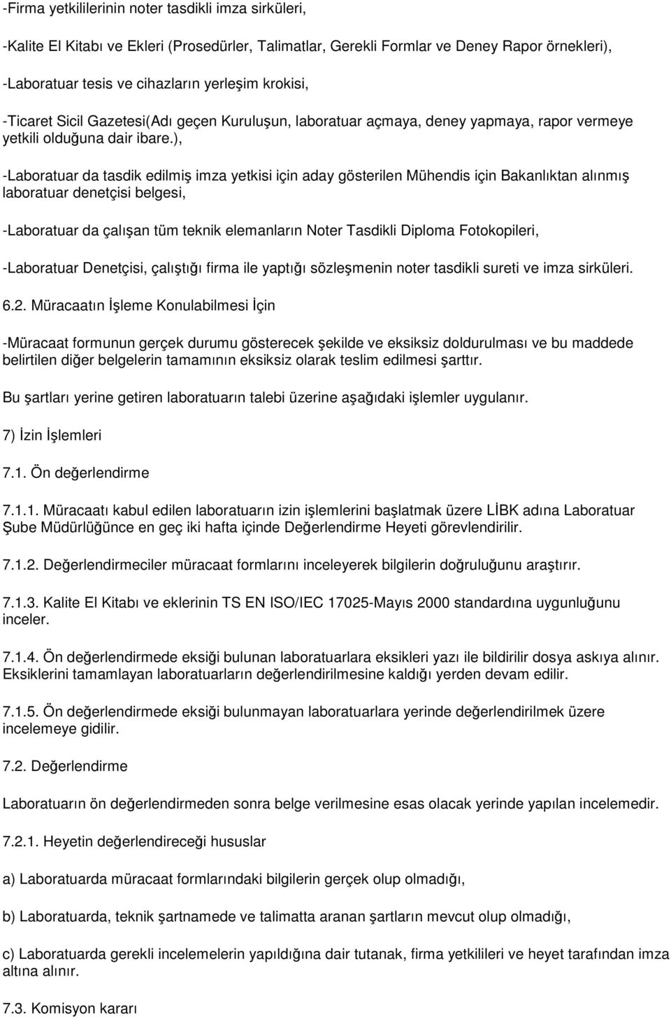 ), -Laboratuar da tasdik edilmiş imza yetkisi için aday gösterilen Mühendis için Bakanlıktan alınmış laboratuar denetçisi belgesi, -Laboratuar da çalışan tüm teknik elemanların Noter Tasdikli Diploma