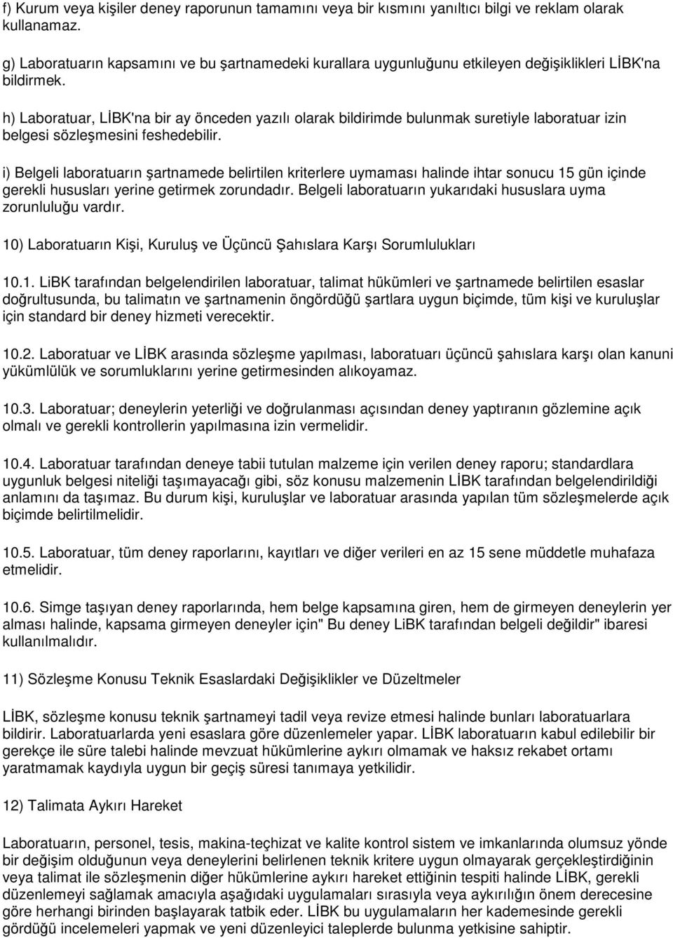 h) Laboratuar, LİBK'na bir ay önceden yazılı olarak bildirimde bulunmak suretiyle laboratuar izin belgesi sözleşmesini feshedebilir.