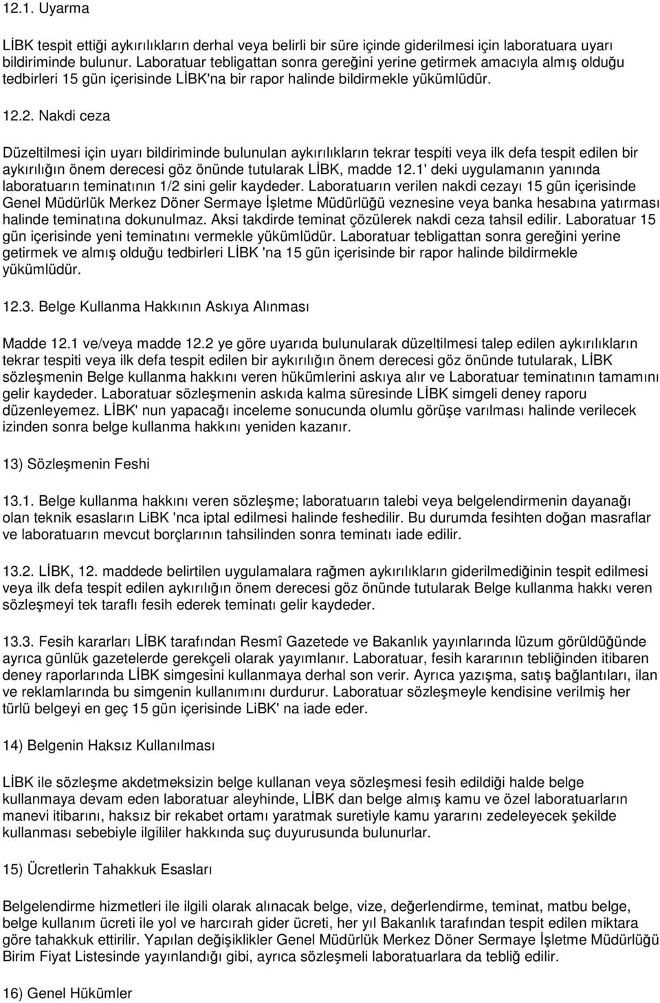 2. Nakdi ceza Düzeltilmesi için uyarı bildiriminde bulunulan aykırılıkların tekrar tespiti veya ilk defa tespit edilen bir aykırılığın önem derecesi göz önünde tutularak LİBK, madde 12.