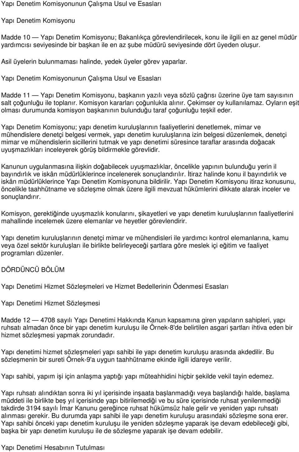 Yapı Denetim Komisyonunun Çalışma Usul ve Esasları Madde 11 Yapı Denetim Komisyonu, başkanın yazılı veya sözlü çağrısı üzerine üye tam sayısının salt çoğunluğu ile toplanır.