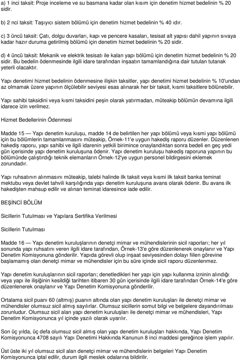 d) 4 üncü taksit: Mekanik ve elektrik tesisatı ile kalan yapı bölümü için denetim hizmet bedelinin % 20 sidir.