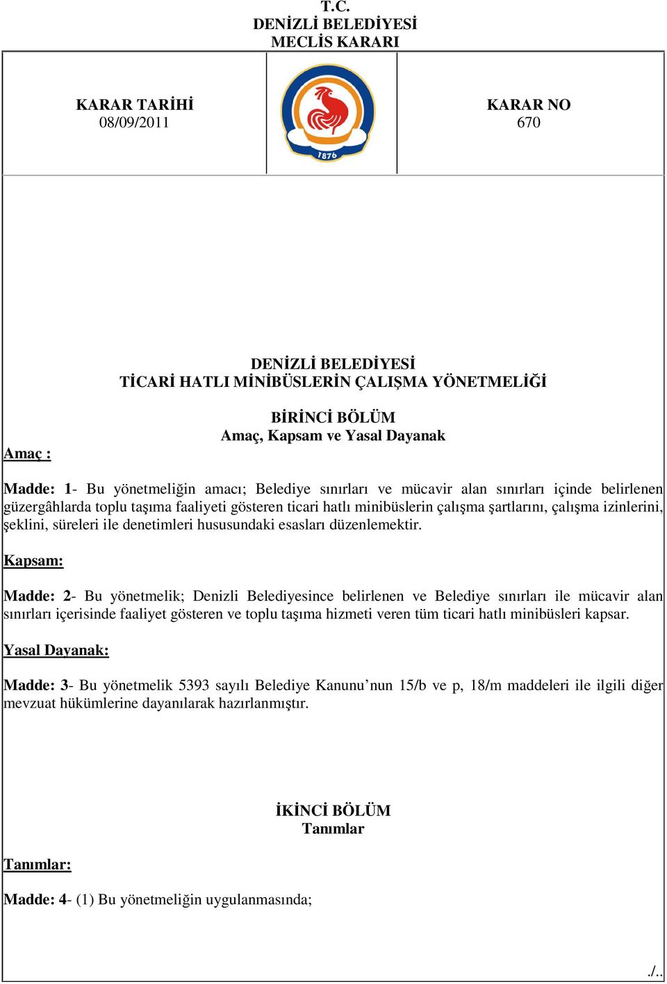 Kapsam: Madde: 2- Bu yönetmelik; Denizli Belediyesince belirlenen ve Belediye sınırları ile mücavir alan sınırları içerisinde faaliyet gösteren ve toplu taşıma hizmeti veren tüm ticari hatlı