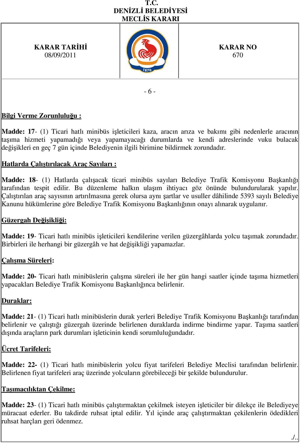 Hatlarda Çalıştırılacak Araç Sayıları : Madde: 18- (1) Hatlarda çalışacak ticari minibüs sayıları Belediye Trafik Komisyonu Başkanlığı tarafından tespit edilir.