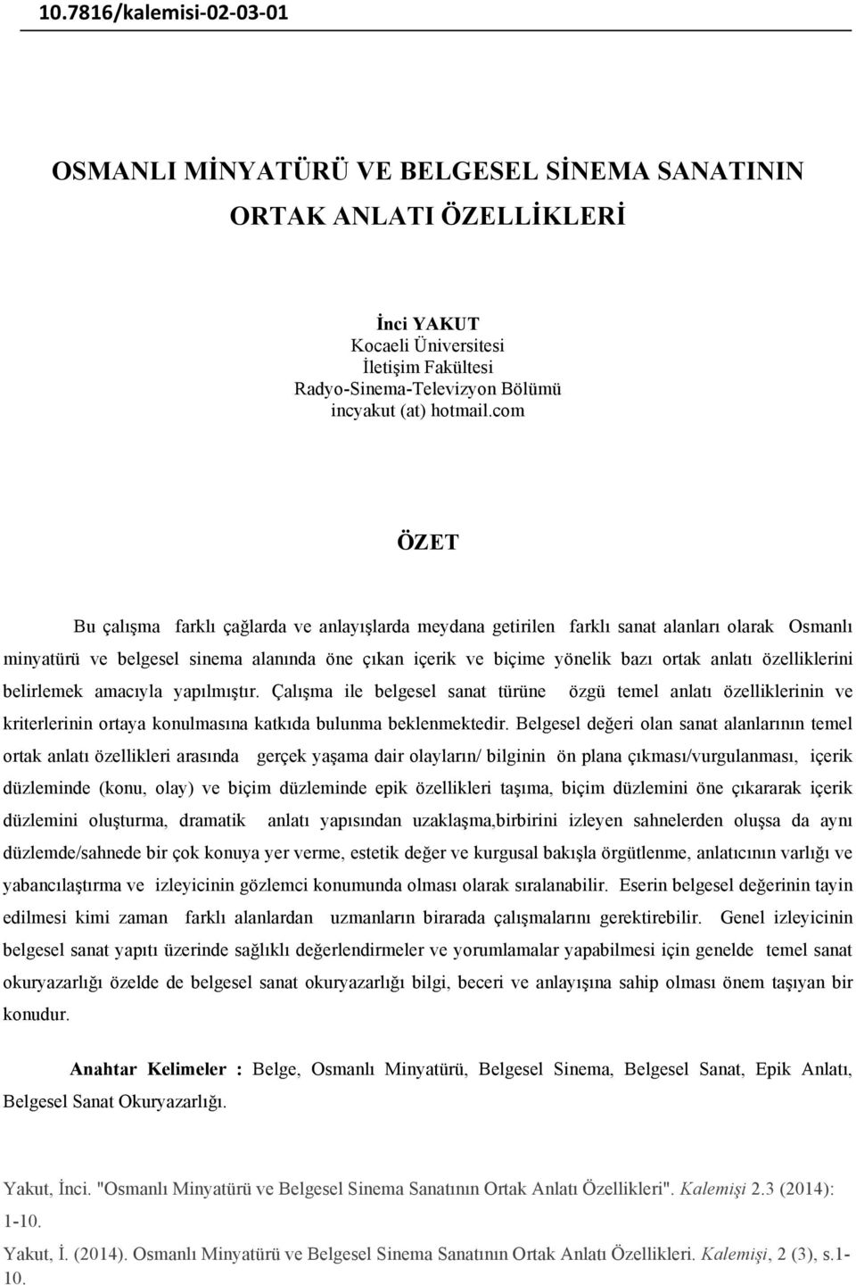 com ÖZET Bu çalışma farklı çağlarda ve anlayışlarda meydana getirilen farklı sanat alanları olarak Osmanlı minyatürü ve belgesel sinema alanında öne çıkan içerik ve biçime yönelik bazı ortak anlatı