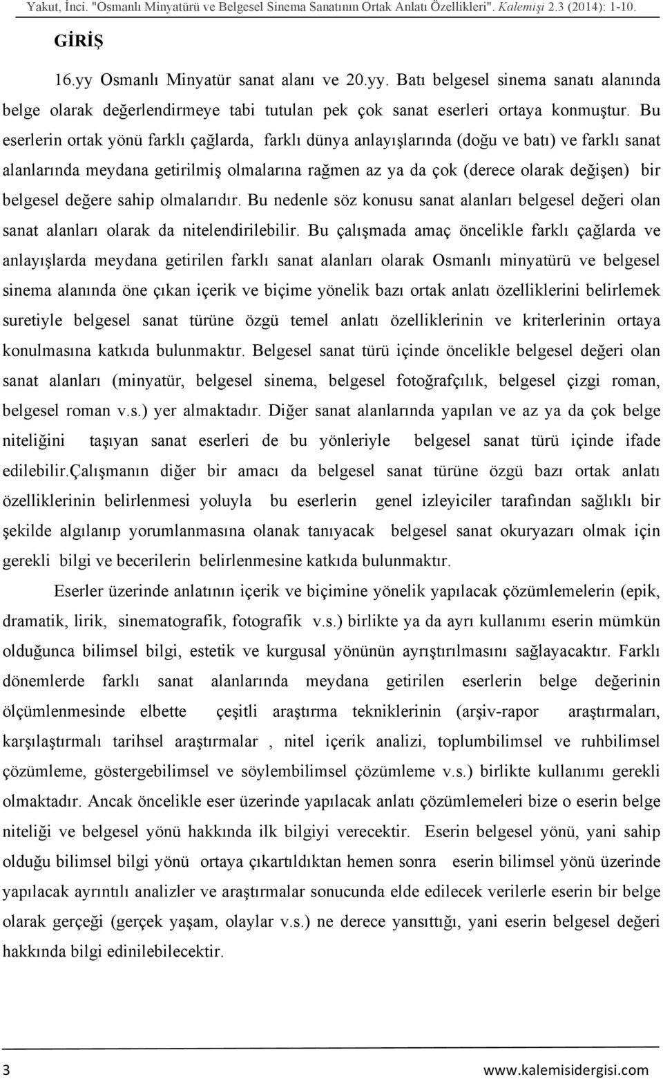 Bu eserlerin ortak yönü farklı çağlarda, farklı dünya anlayışlarında (doğu ve batı) ve farklı sanat alanlarında meydana getirilmiş olmalarına rağmen az ya da çok (derece olarak değişen) bir belgesel