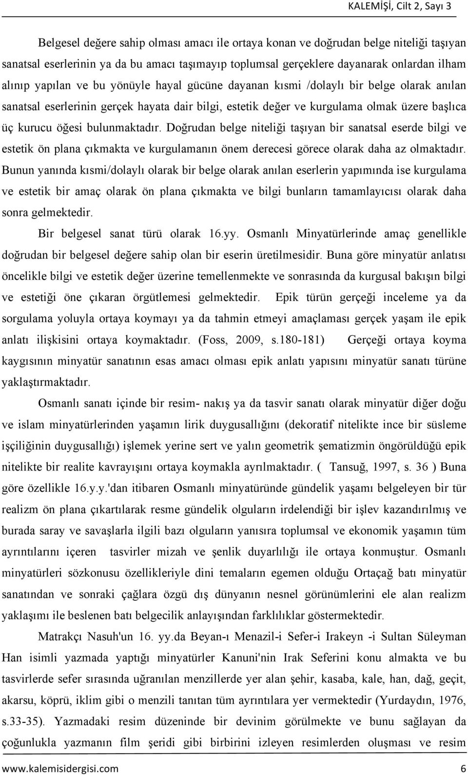 öğesi bulunmaktadır. Doğrudan belge niteliği taşıyan bir sanatsal eserde bilgi ve estetik ön plana çıkmakta ve kurgulamanın önem derecesi görece olarak daha az olmaktadır.