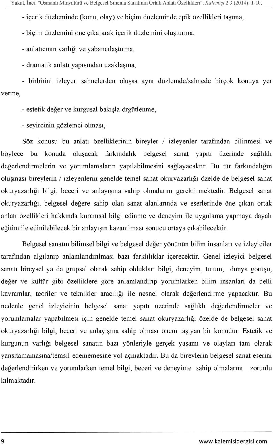 yapısından uzaklaşma, - birbirini izleyen sahnelerden oluşsa aynı düzlemde/sahnede birçok konuya yer verme, - estetik değer ve kurgusal bakışla örgütlenme, - seyircinin gözlemci olması, Söz konusu bu