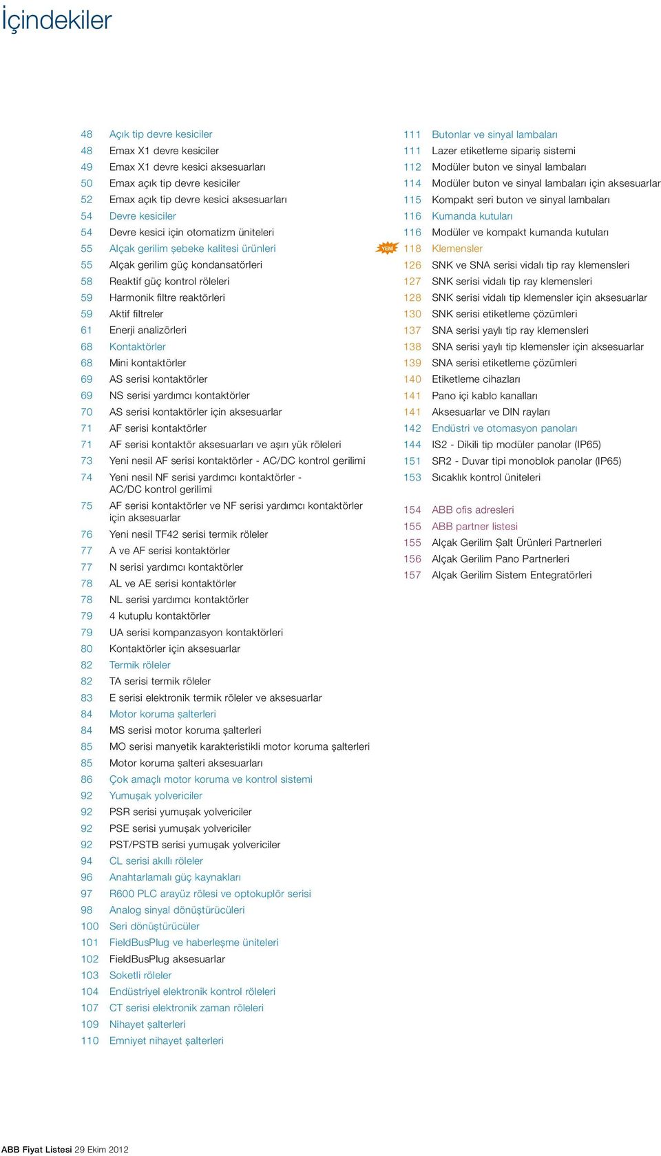 filtreler 61 Enerji analizörleri 68 Kontaktörler 68 Mini kontaktörler 69 AS serisi kontaktörler 69 NS serisi yardımcı kontaktörler 70 AS serisi kontaktörler için aksesuarlar 71 AF serisi kontaktörler