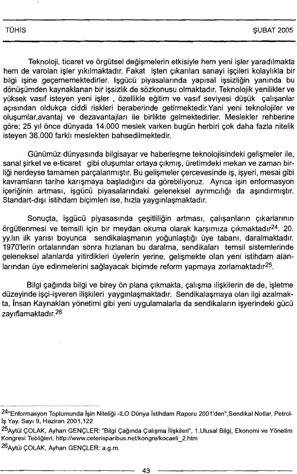 Teknolojik yenilikler ve yijksek vas~f isteyen yeni igler, ozellikle egitim ve vaslf seviyesi duguk ~al~ganlar aqrsrndan oldukp ciddi riskleri beraberinde getirmektedir.