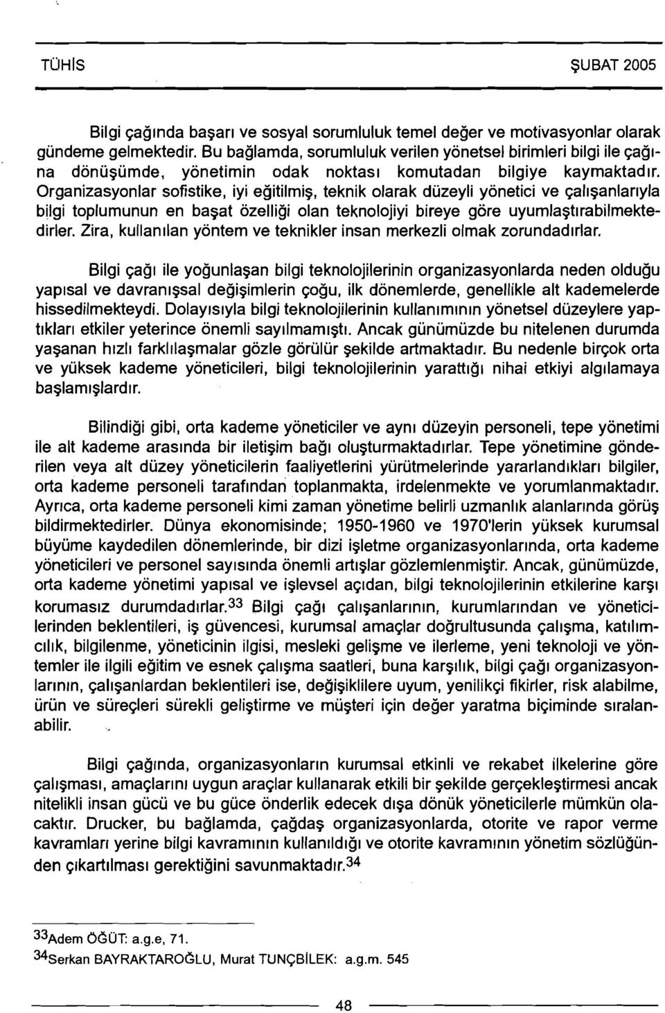 Organizasyonlar sofistike, iyi egitilmig, teknik olarak duzeyli yonetici ve ~allganlarlyla bilgi toplumunun en bagat ozelligi olan teknolojiyi bireye gore uyumlagtlrabilmektedirler.