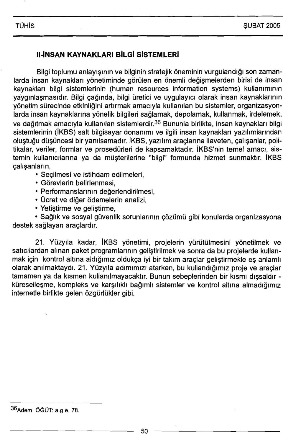 Bilgi Gaglnda, bilgi uretici ve uygulaylcr olarak insan kaynaklarlnln yonetim surecinde etkinliijini artlrmak amaclyla kullanllan bu sisternler, organizasyonlarda insan kaynaklarlna yonelik bilgileri