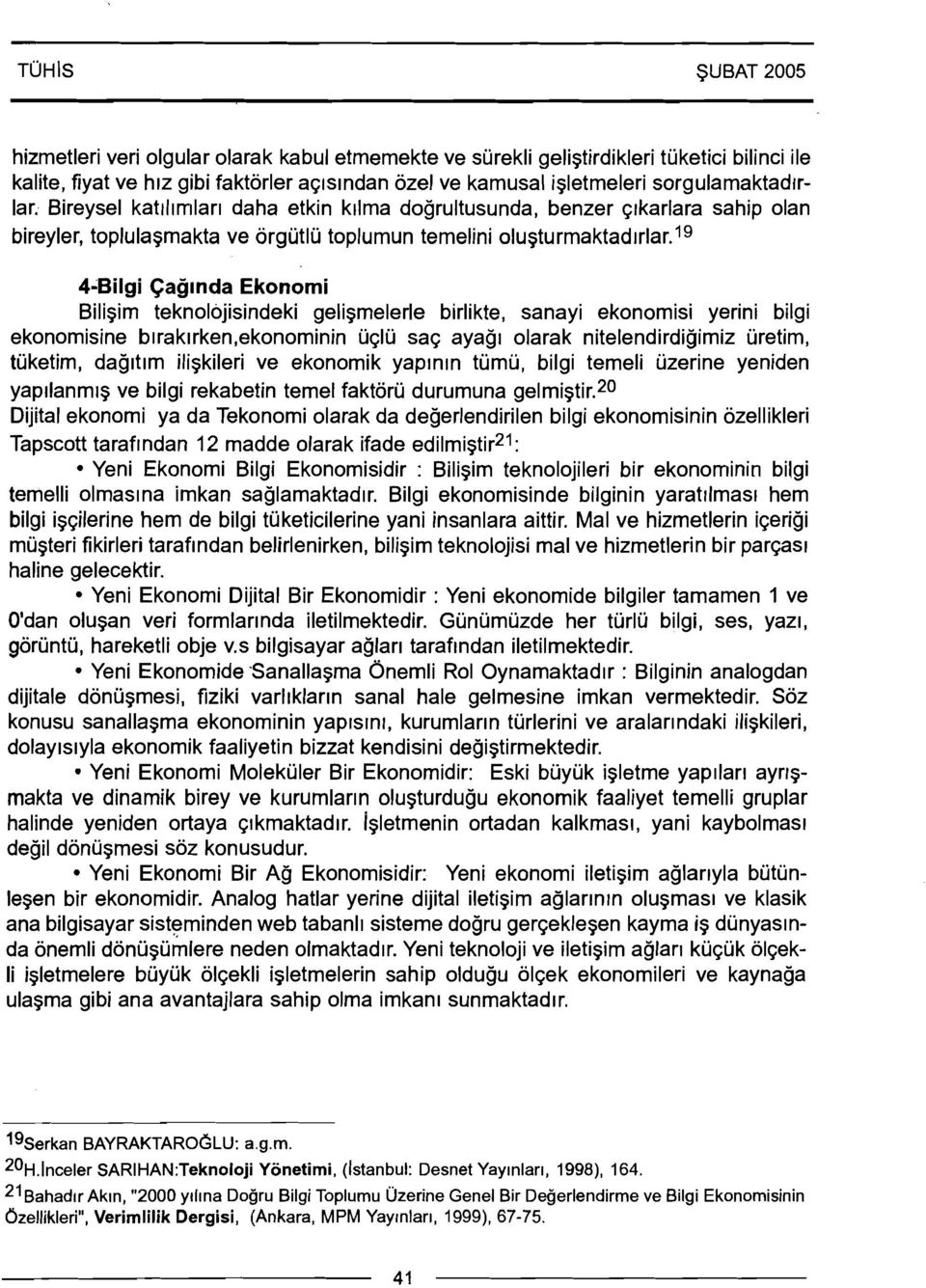 l9 4-Bilgi Cag~nda Ekonomi Biligim teknolojisindeki geligmelerle birlikte, sanayi ekonomisi yerini bilgi ekonomisine b~rak~rken,ekonominin UqIu saq ayag~ olarak nitelendirdigimiz uretim, tuketim,