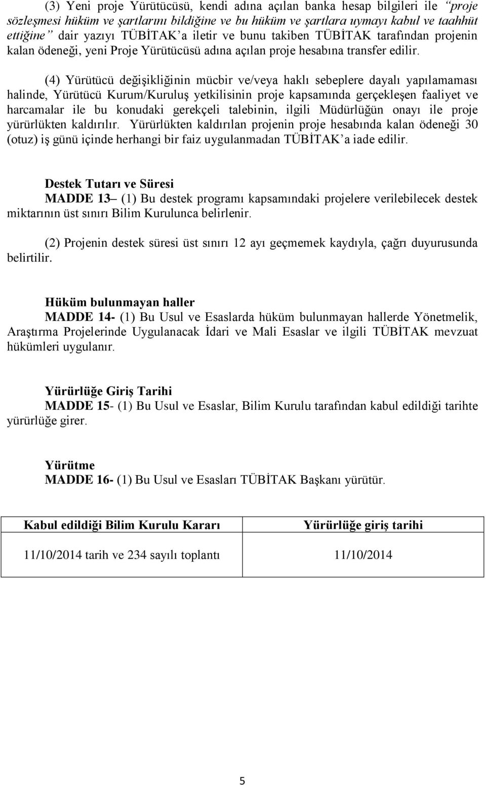 (4) Yürütücü değişikliğinin mücbir ve/veya haklı sebeplere dayalı yapılamaması halinde, Yürütücü Kurum/Kuruluş yetkilisinin proje kapsamında gerçekleşen faaliyet ve harcamalar ile bu konudaki