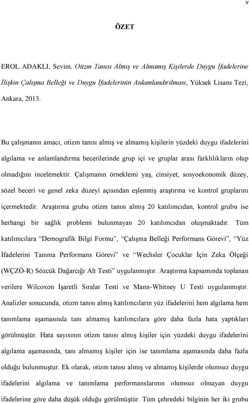 Çalışmanın örneklemi yaş, cinsiyet, sosyoekonomik düzey, sözel beceri ve genel zeka düzeyi açısından eşlenmiş araştırma ve kontrol gruplarını içermektedir.