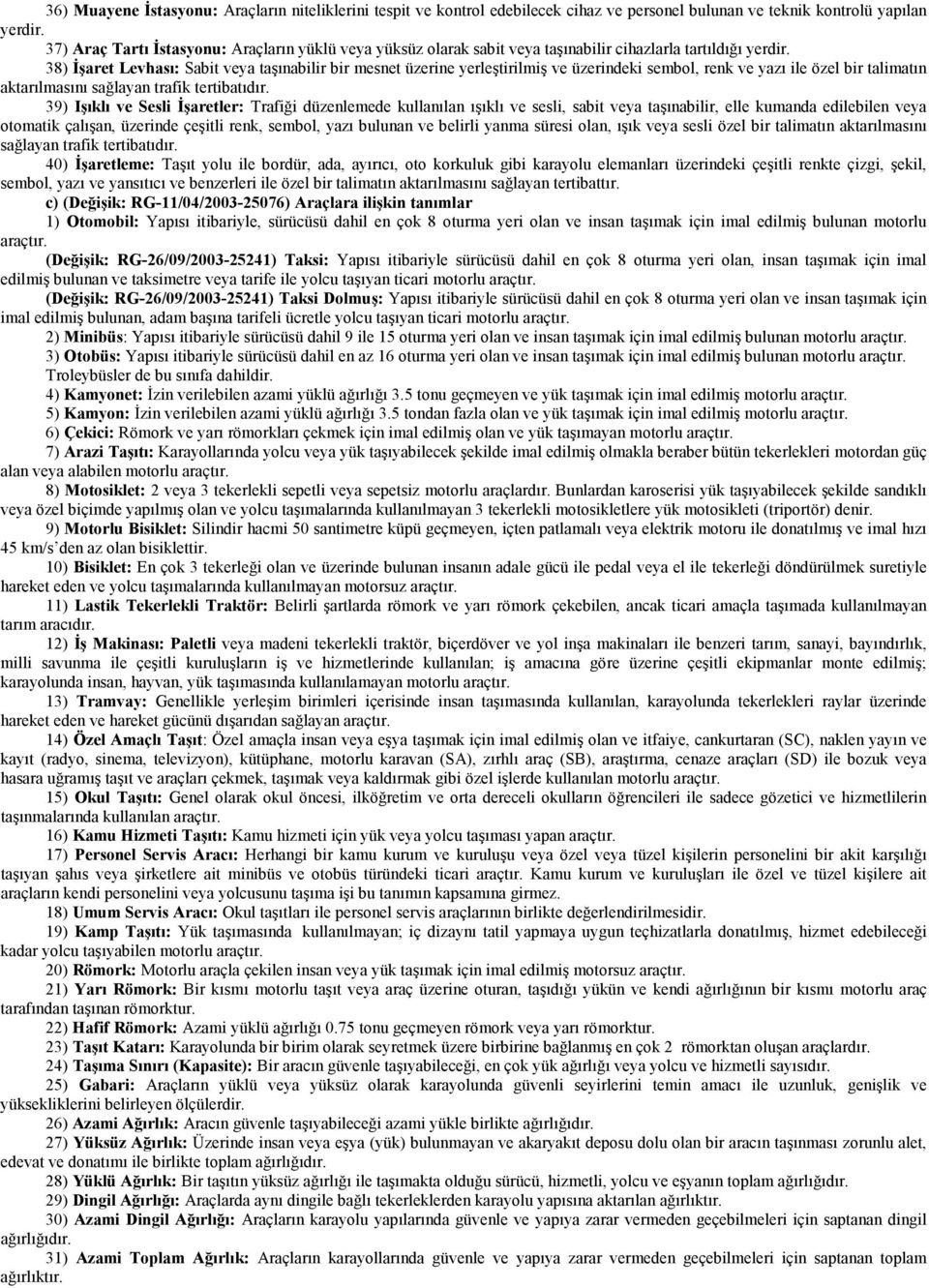 38) Đşaret Levhası: Sabit veya taşınabilir bir mesnet üzerine yerleştirilmiş ve üzerindeki sembol, renk ve yazı ile özel bir talimatın aktarılmasını sağlayan trafik tertibatıdır.