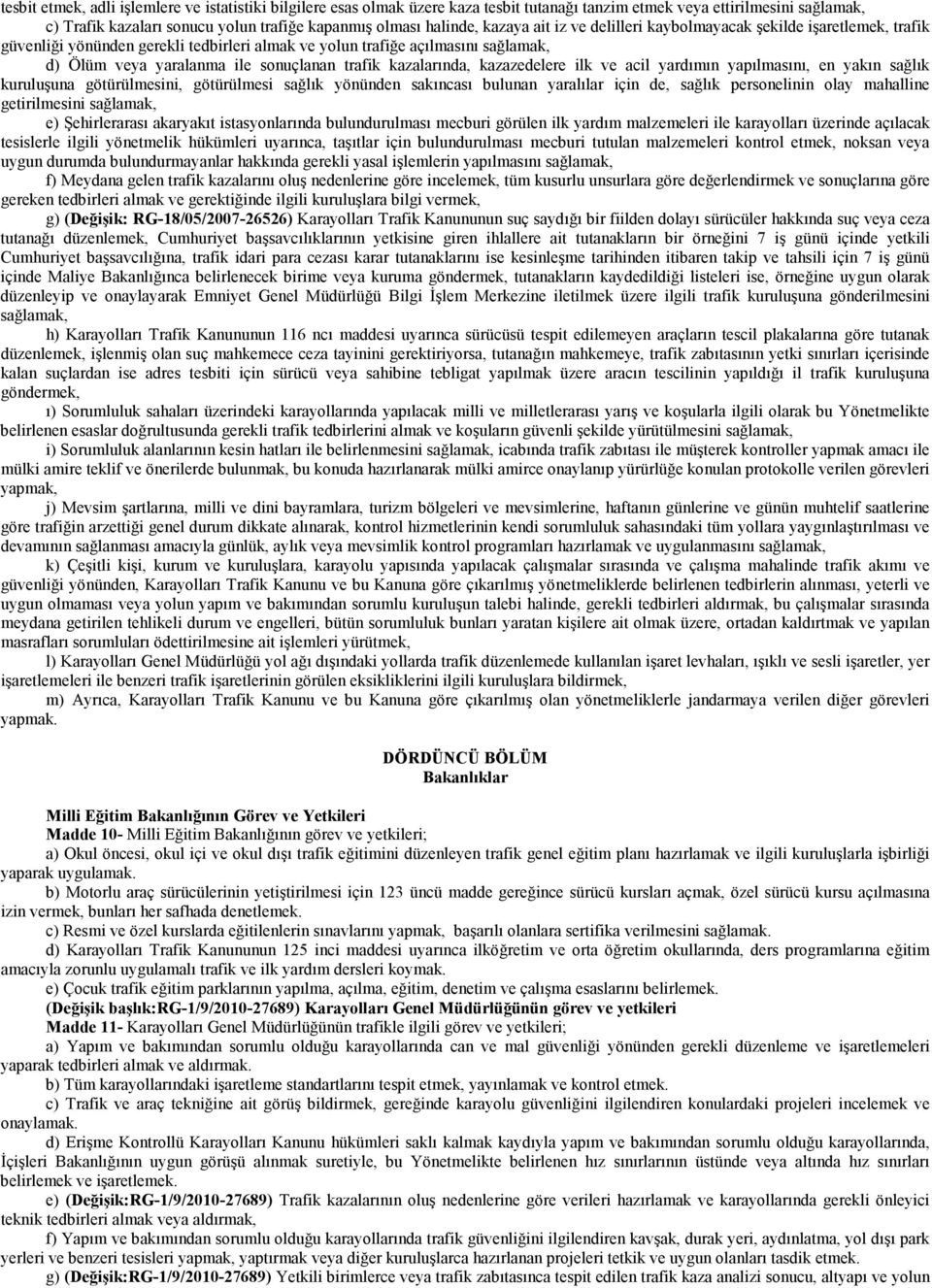 kazalarında, kazazedelere ilk ve acil yardımın yapılmasını, en yakın sağlık kuruluşuna götürülmesini, götürülmesi sağlık yönünden sakıncası bulunan yaralılar için de, sağlık personelinin olay