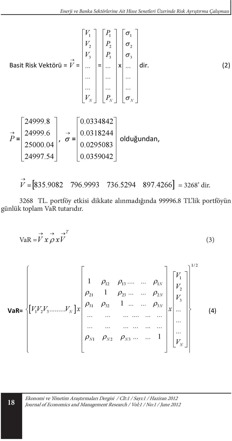 0318244 olduğundan, 25000.04 0.0295083 V =[ 835.9082 24997.54 796.9993 0.0359042736.5294 897.4266] = 3268 dir. V =835.9082 796.9993 736.5294 897.4266 = 3268 dir. 3268 3268 TL.