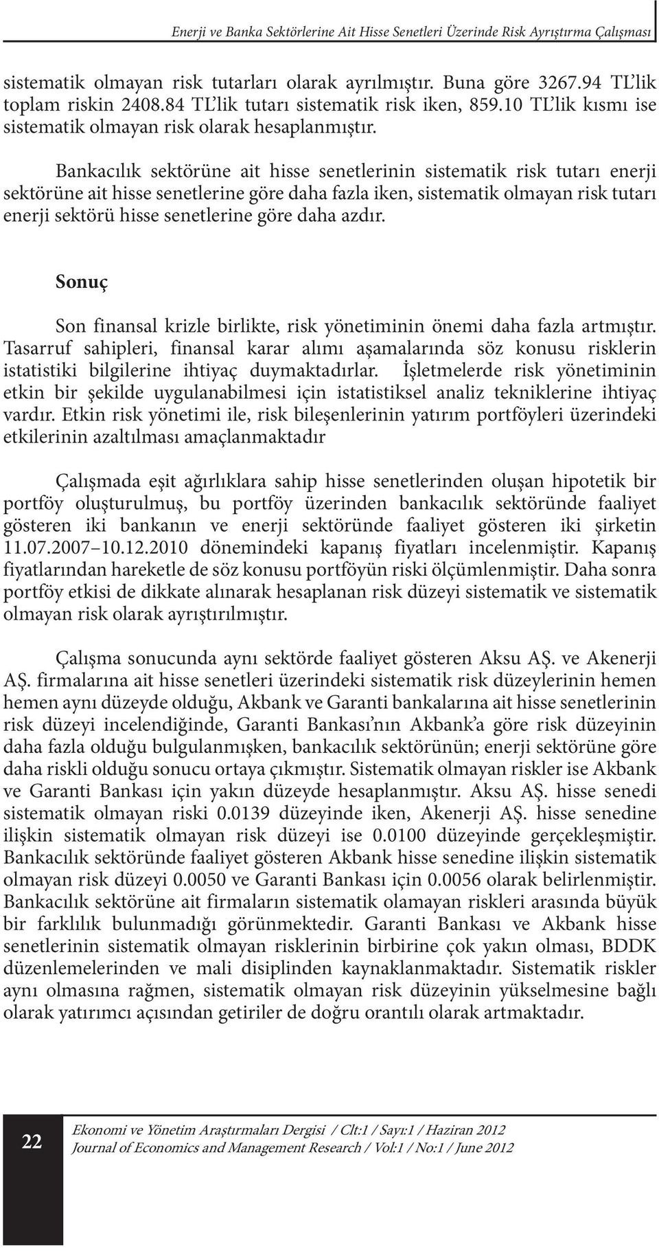 Bankacılık sektörüne ait hisse senetlerinin sistematik risk tutarı enerji sektörüne ait hisse senetlerine göre daha fazla iken, sistematik olmayan risk tutarı enerji sektörü hisse senetlerine göre