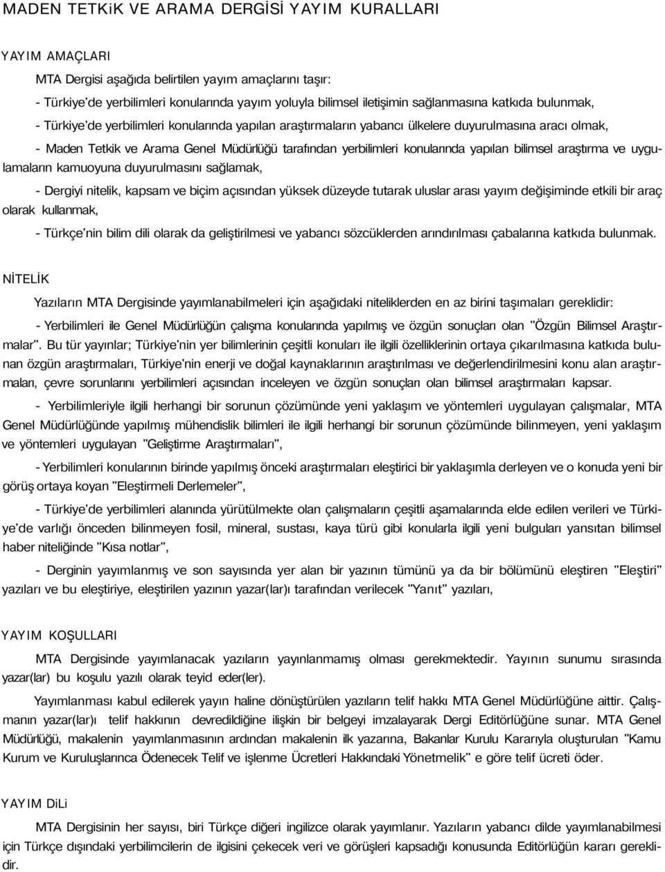 konularında yapılan bilimsel araştırma ve uygulamaların kamuoyuna duyurulmasını sağlamak, - Dergiyi nitelik, kapsam ve biçim açısından yüksek düzeyde tutarak uluslar arası yayım değişiminde etkili