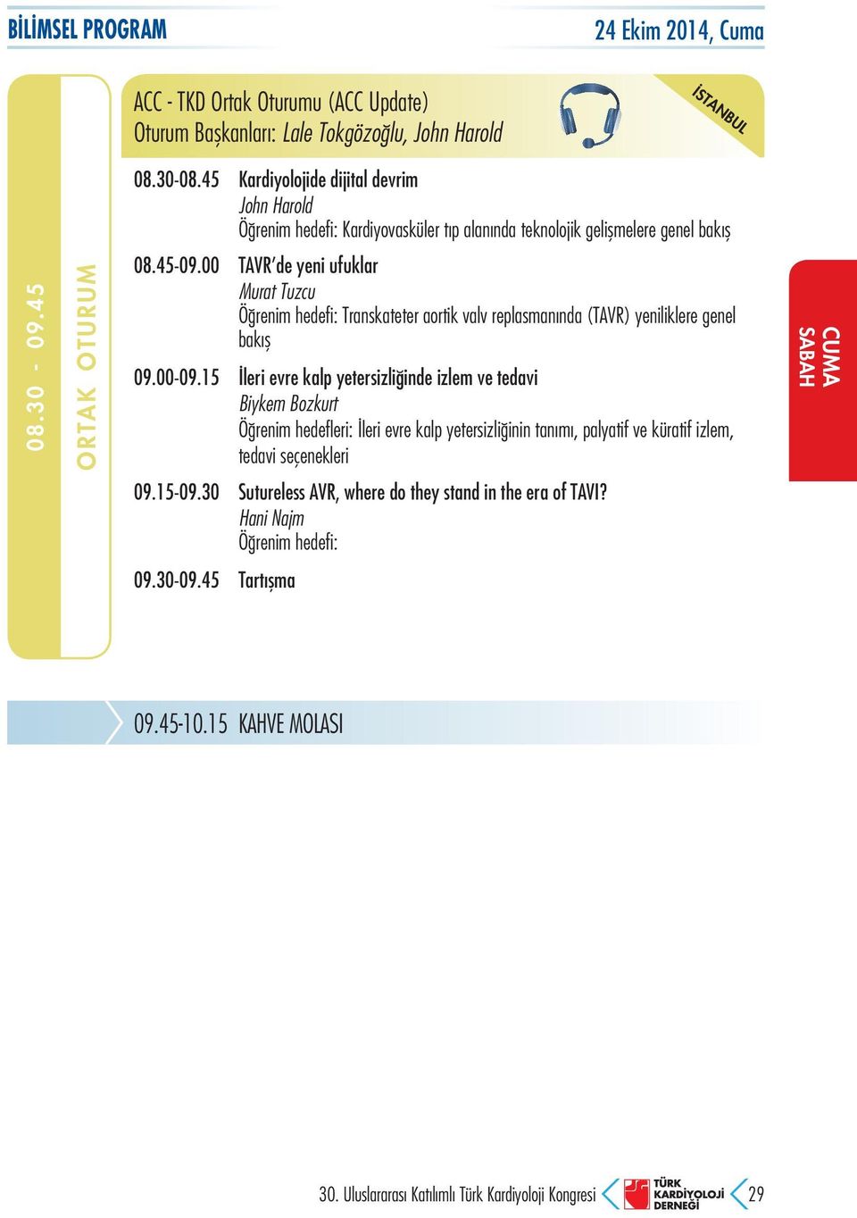 00 TAVR de yeni ufuklar Murat Tuzcu Öğrenim hedefi: Transkateter aortik valv replasmanında (TAVR) yeniliklere genel bakış 09.00-09.