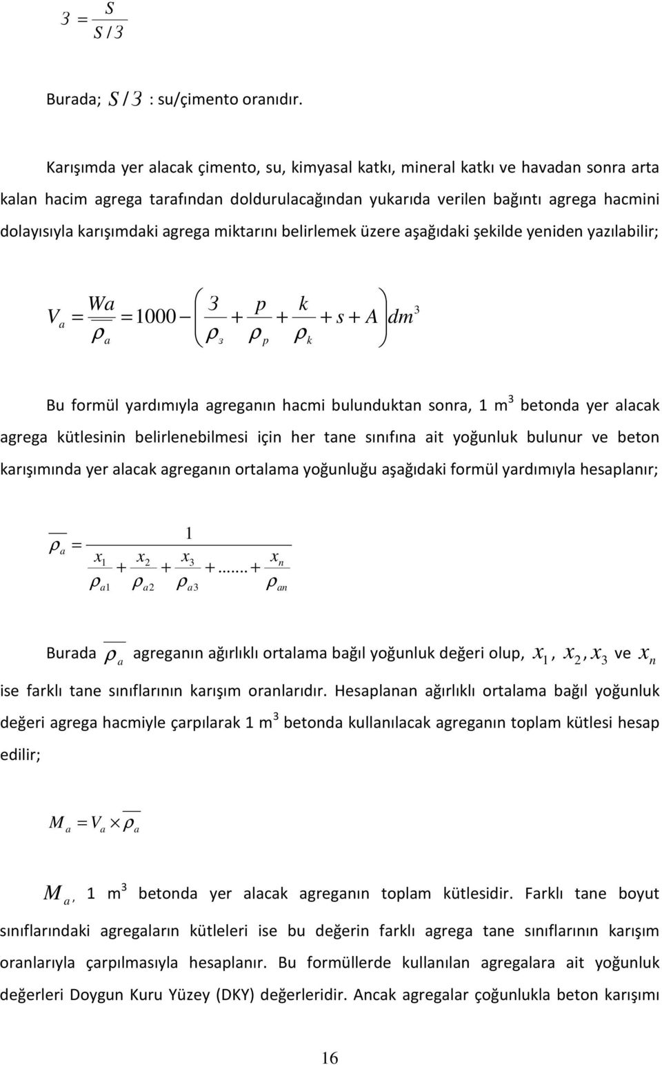 agrega miktarını belirlemek üzere aşağıdaki şekilde yeniden yazılabilir; V a Wa = ρ a З p k 1000 s A = + + + + dm ρз ρ p ρk 3 Bu formül yardımıyla agreganın hacmi bulunduktan sonra, 1 m 3 betonda yer