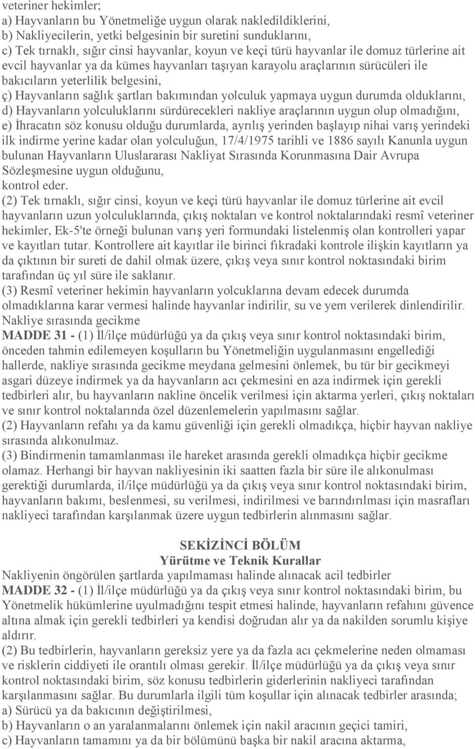 yolculuk yapmaya uygun durumda olduklarını, d) Hayvanların yolculuklarını sürdürecekleri nakliye araçlarının uygun olup olmadığını, e) İhracatın söz konusu olduğu durumlarda, ayrılış yerinden