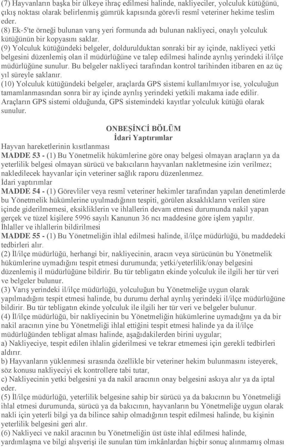 (9) Yolculuk kütüğündeki belgeler, doldurulduktan sonraki bir ay içinde, nakliyeci yetki belgesini düzenlemiş olan il müdürlüğüne ve talep edilmesi halinde ayrılış yerindeki il/ilçe müdürlüğüne