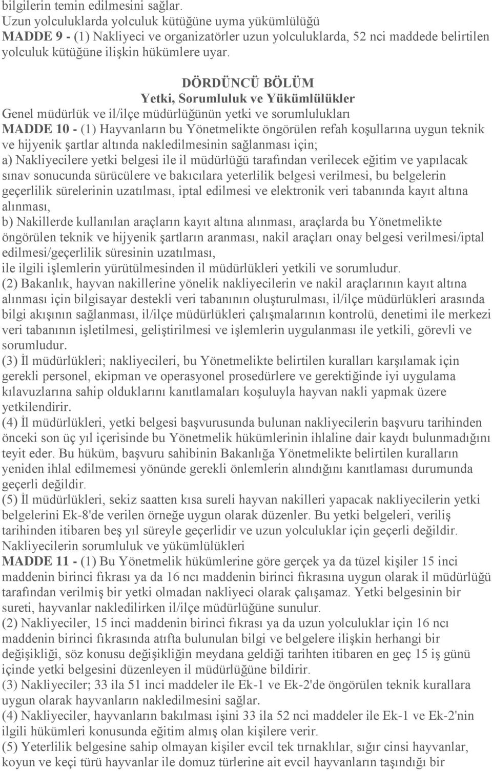 DÖRDÜNCÜ BÖLÜM Yetki, Sorumluluk ve Yükümlülükler Genel müdürlük ve il/ilçe müdürlüğünün yetki ve sorumlulukları MADDE 10 - (1) Hayvanların bu Yönetmelikte öngörülen refah koşullarına uygun teknik ve