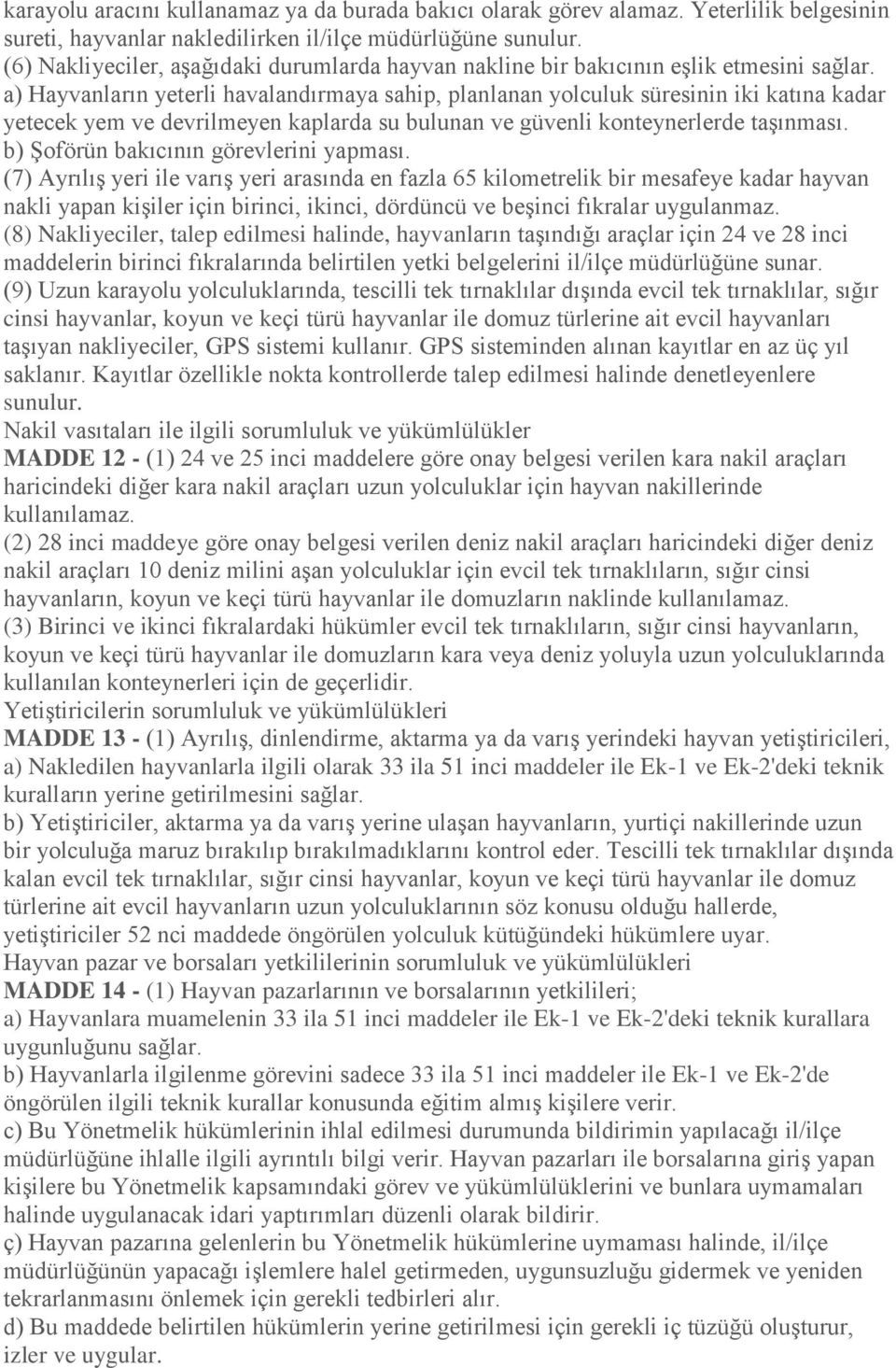 a) Hayvanların yeterli havalandırmaya sahip, planlanan yolculuk süresinin iki katına kadar yetecek yem ve devrilmeyen kaplarda su bulunan ve güvenli konteynerlerde taşınması.