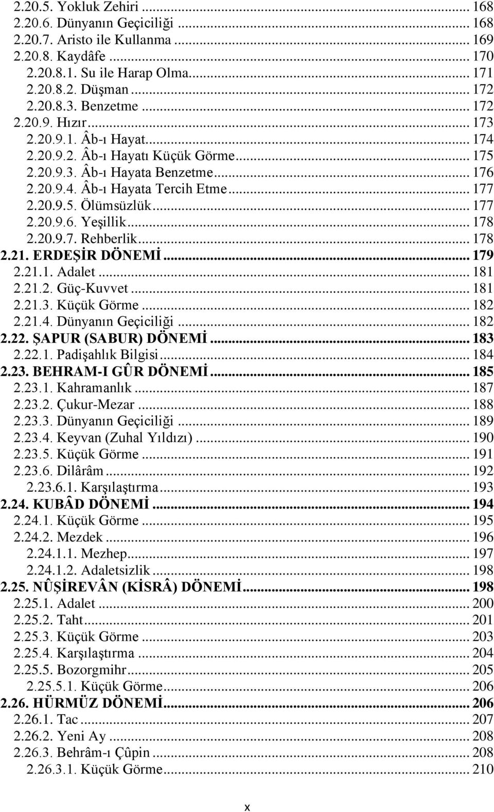 .. 177 2.20.9.6. Yeşillik... 178 2.20.9.7. Rehberlik... 178 2.21. ERDEŞİR DÖNEMİ... 179 2.21.1. Adalet... 181 2.21.2. Güç-Kuvvet... 181 2.21.3. Küçük Görme... 182 2.21.4. Dünyanın Geçiciliği... 182 2.22.